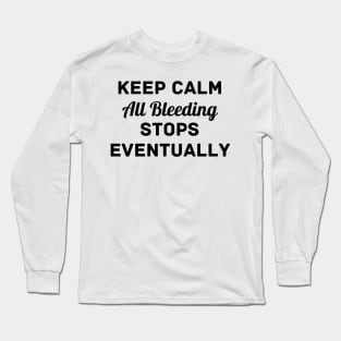 "Keep Calm All Bleeding Stops Eventually" Long Sleeve T-Shirt